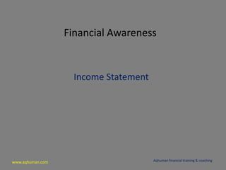 www.aqhuman.com
Financial Awareness
Income Statement
Aqhuman financial training & coaching
 