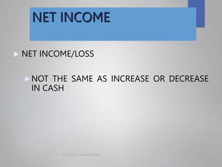 NET INCOME
 NET INCOME/LOSS
NOT THE SAME AS INCREASE OR DECREASE
IN CASH
 