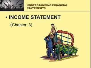 UNDERSTANDING FINANCIAL
STATEMENTS
• INCOME STATEMENT
(Chapter 3)
 