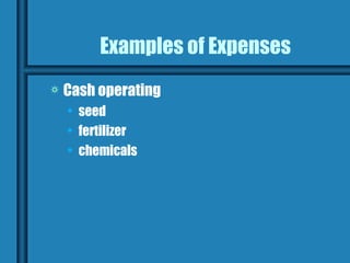 Examples of Expenses
a   Cash operating
    • seed
    • fertilizer
    • chemicals
 