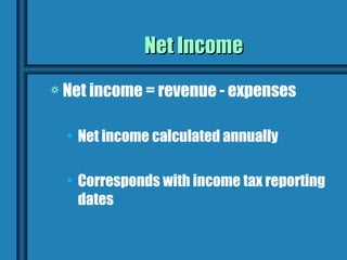 Net Income
a Net income = revenue - expenses


  • Net income calculated annually

  • Corresponds with income tax reporting
    dates
 