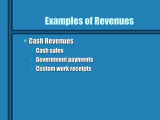 Examples of Revenues
a   Cash Revenues
    •   Cash sales
    •   Government payments
    •   Custom work receipts
 