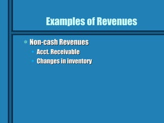 Examples of Revenues
a   Non-cash Revenues
    • Acct. Receivable
    • Changes in inventory
 