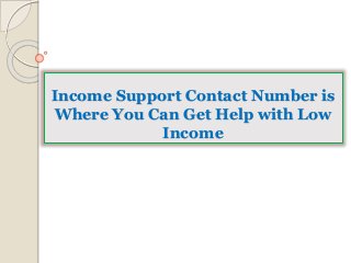 Income Support Contact Number is 
Where You Can Get Help with Low 
Income 
 