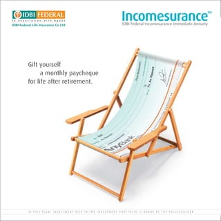 Gift yourself
      a monthly paycheque
for life after retirement.




IN THIS PLAN, INVESTMENT RISK IN THE INVESTMENT PORTFOLIO IS BORNE BY THE POLICYHOLDER
 