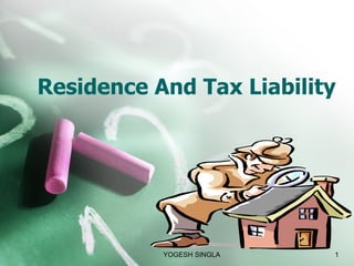Residence And Tax Liability YOGESH SINGLA 