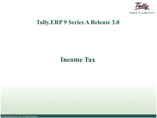 © Tally Solutions Pvt. Ltd. All Rights Reserved
Tally.ERP 9 Series A Release 3.0
Income Tax
 