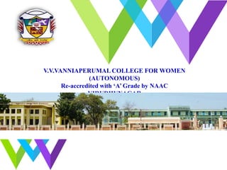 V.V.VANNIAPERUMAL COLLEGE FOR WOMEN
(AUTONOMOUS)
Re-accredited with ‘A’ Grade by NAAC
VIRUDHUNAGAR
 