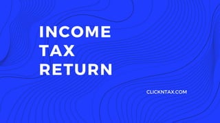 INCOME
TAX
RETURN
CLICKNTAX.COM
 