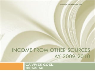 INCOME FROM OTHER SOURCES AY 2009-2010 CA VIVEK GOEL THE TAX HUB copyright with thetaxhub.com 