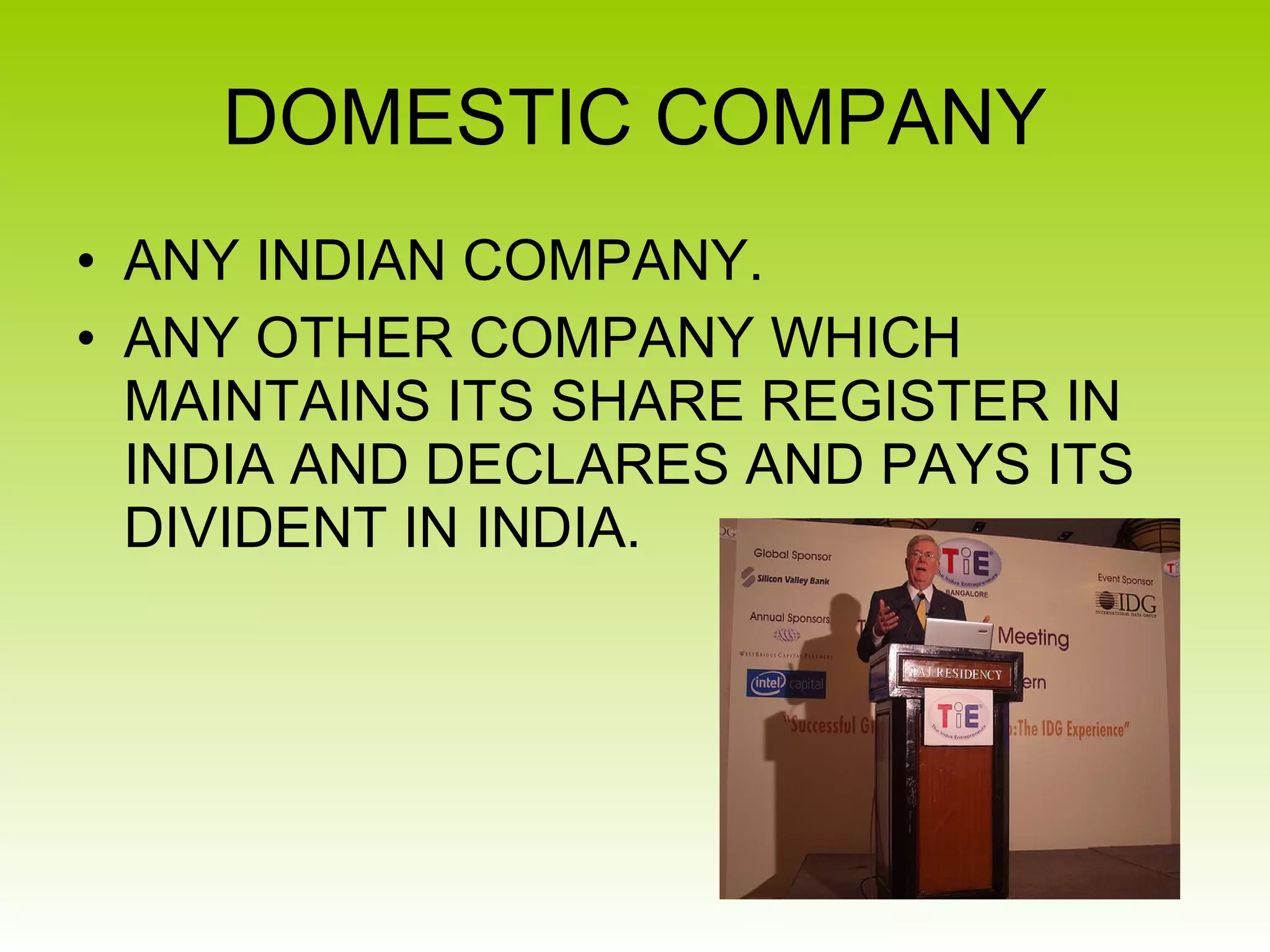 DOMESTIC COMPANY ANY INDIAN COMPANY. ANY OTHER COMPANY WHICH MAINTAINS ITS SHARE REGISTER IN INDIA AND DECLARES AND PAYS ITS DIVIDENT IN INDIA. 
