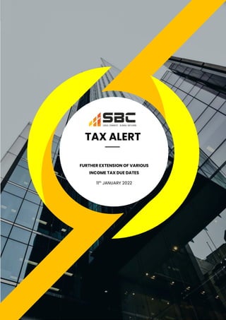 TAX ALERT
FURTHER EXTENSION OF VARIOUS
INCOME TAX DUE DATES
11th
JANUARY 2022
 