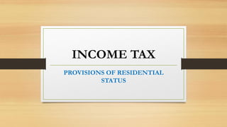 INCOME TAX
PROVISIONS OF RESIDENTIAL
STATUS
 