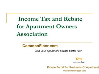 Income Tax and Rebate for Apartment Owners Association CommonFloor.com Join your apartment private portal now. Private Portal For Residents Of Apartment www.commonfloor.com 