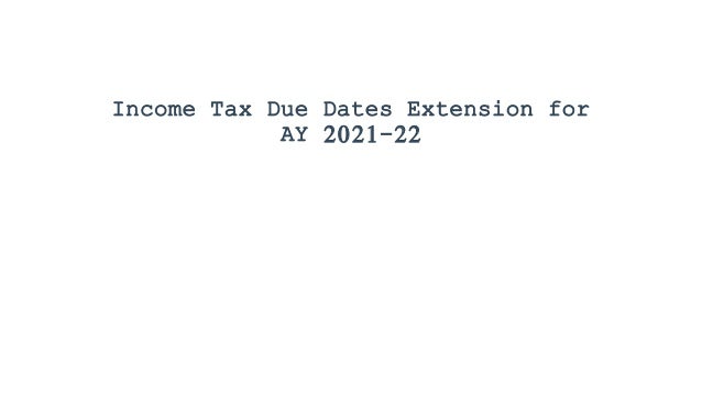 Income Tax Due Dates Extension for
AY 2021-22
 