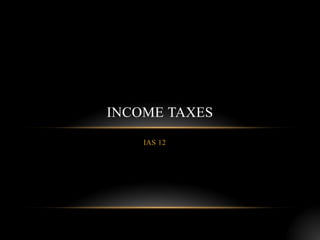 INCOME TAXES
    IAS 12
 