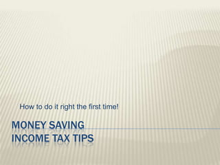 Money Saving Income Tax Tips How to do it right the first time! 