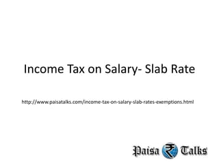 Income Tax on Salary- Slab Rate 
http://www.paisatalks.com/income-tax-on-salary-slab-rates-exemptions.html 
 