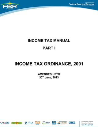 INCOME TAX MANUAL
PART I
INCOME TAX ORDINANCE, 2001
AMENDED UPTO
30th
June, 2013
 