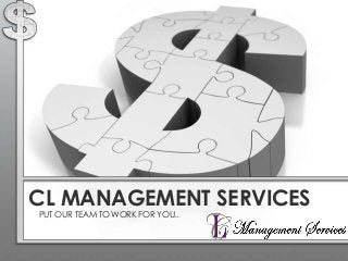 CL MANAGEMENT SERVICES
PUT OUR TEAM TO WORK FOR YOU..
 