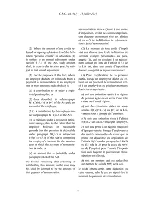 C.R.C., ch. 945 — 11 juillet 2010




                                                     « rémunération totale » Quant à une année
                                                     d’imposition, le total des sommes représen-
                                                     tant chacune un montant visé aux alinéas
                                                     a) ou a.1) de la définition de « rémunéra-
                                                     tion ». (total remuneration)
   (2) Where the amount of any credit re-               (2) Le montant de tout crédit d’impôt
ferred to in paragraph (a) or (b) of the defi-       visé aux alinéas a) ou b) de la définition de
nition “personal credits” in subsection (1)          « crédits d’impôt personnels », au para-
is subject to an annual adjustment under             graphe (1), qui est assujetti à un rajuste-
section 117.1 of the Act, such amount                ment annuel en vertu de l’article 117.1 de
shall, in a particular taxation year, be sub-        la Loi est, dans une année d’imposition
ject to that annual adjustment.                      donnée, assujetti à ce rajustement annuel.
  (3) For the purposes of this Part, where              (3) Pour l’application de la présente
an employer deducts or withholds from a              partie, lorsqu’un employeur déduit ou re-
payment of remuneration to an employee               tient sur un paiement de rémunération ver-
one or more amounts each of which is                 sé à un employé un ou plusieurs montants
  (a) a contribution to or under a regis-            dont chacun représente :
  tered pension plan, or                               a) soit une cotisation versée à un régime
  (b) dues described in subparagraph                   de pension agréé ou en vertu d’une telle
  8(1)(i)(iv), (v) or (vi) of the Act paid on          caisse ou d’un tel régime,
  account of the employee,                             b) soit des cotisations visées aux sous-
  (b.1) a contribution by the employee un-             alinéas 8(1)i)(iv), (v) ou (vi) de la Loi,
  der subparagraph 8(1)(m.2) of the Act,               versées pour le compte de l’employé,

  (c) a premium under a registered retire-             b.1) soit une cotisation visée à l’alinéa
  ment savings plan, to the extent that the            8(1)m.2) de la Loi, versée par l’employé,
  employer believes on reasonable                      c) soit une prime à un régime enregistré
  grounds that the premium is deductible               d’épargne-retraite, lorsque l’employeur a
  under paragraph 60(j.1) or subsection                des motifs raisonnables de croire que la
  146(5) or (5.1) of the Act in computing              prime est déductible en application de
  the employee’s income for the taxation               l’alinéa 60j.1) ou des paragraphes 146(5)
  year in which the payment of remunera-               ou (5.1) de la Loi pour le calcul du reve-
  tion is made, or                                     nu de l’employé pour l’année d’imposi-
  (d) an amount that is deductible under               tion dans laquelle le paiement de rému-
  paragraph 60(b) of the Act,                          nération est effectué,

the balance remaining after deducting or               d) soit un montant qui est déductible
withholding this amount, as the case may               aux termes de l’alinéa 60b) de la Loi,
be, shall be deemed to be the amount of              le solde obtenu après cette déduction ou
that payment of remuneration.                        cette retenue, selon le cas, est réputé être le
                                                     montant du paiement de rémunération.




                                                 7
 