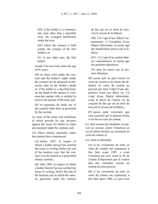 C.R.C., c. 945 — July 11, 2010




    (III) if the holder is a testamen-                 de fait qui est en droit de rece-
    tary trust other than a specified                  voir le revenu de la fiducie,
    trust, the youngest beneficiary                    (III) s’il s’agit d’une fiducie tes-
    under the trust,                                   tamentaire, à l’exception d’une
    (IV) where the contract is held                    fiducie déterminée, le moins âgé
    jointly, the younger of the first                  des bénéficiaires prévus par la fi-
    holders, or                                        ducie,
    (V) in any other case, the first                   (IV) s’il s’agit d’un contrat déte-
    holder,                                            nu conjointement, le moins âgé
  would, if he survived, attain the age                des premiers détenteurs,
  of 91 years,                                         (V) dans les autres cas, le pre-
  (D) no loans exist under the con-                    mier détenteur,
  tract and the holder’s rights under               (D) aucun prêt ne peut exister en
  the contract not be disposed of oth-              vertu du contrat et les droits du dé-
  erwise than on the holder’s death                 tenteur en vertu du contrat ne
  or, if the holder is a specified trust,           peuvent pas faire l’objet d’une dis-
  on the death of the spouse or com-                position avant son décès ou, s’il
  mon-law partner who is entitled to                s’agit d’une fiducie déterminée,
  receive the income of the trust, and              avant le décès de l’époux ou du
  (E) no payments be made out of                    conjoint de fait qui est en droit de
  the contract other than as permitted              recevoir le revenu de la fiducie,
  by this section,                                  (E) aucun autre versement que
(v) none of the terms and conditions                ceux autorisés par le présent article
of which provide for any recourse                   n’est fait en vertu du contrat,
against the issuer for failure to make            (v) dont aucune des modalités ne pré-
any payment under the contract, and               voit un recours contre l’émetteur en
(vi) where annuity payments under                 cas de défaut de faire un versement en
the contract have commenced                       vertu du contrat, et

  (A) before 1987, in respect of                  (vi) dont un détenteur :
  which a holder thereof has notified               (A) si les versements de rente en
  the issuer in writing, before the end             vertu du contrat ont commencé à
  of the taxation year, that the con-               être faits avant 1987, a avisé
  tract is to be treated as a prescribed            l’émetteur par écrit avant la fin de
  annuity contract,                                 l’année d’imposition que le contrat
  (B) after 1986, in respect of which               doit être considéré comme un
  a holder thereof has not notified the             contrat de rente prescrit,
  issuer in writing, before the end of              (B) si les versements de rente en
  the taxation year in which the annu-              vertu du contrat ont commencé à
  ity payments under the contract                   être faits après 1986, n’a pas avisé




                                            104
 