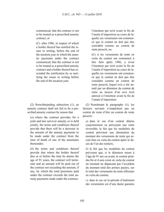 C.R.C., ch. 945 — 11 juillet 2010




       commenced, that the contract is not                l’émetteur par écrit avant la fin de
       to be treated as a prescribed annuity              l’année d’imposition au cours de la-
       contract, or                                       quelle ces versements ont commen-
       (C) after 1986, in respect of which                cé que le contrat ne doit pas être
       a holder thereof has notified the is-              considéré comme un contrat de
       suer in writing, before the end of                 rente prescrit, ou
       the taxation year in which the annu-               (C) si les versements de rente en
       ity payments under the contract                    vertu du contrat ont commencé à
       commenced, that the contract is not                être faits après 1986, a avisé
       to be treated as a prescribed annuity              l’émetteur par écrit avant la fin de
       contract and a holder thereof has re-              l’année d’imposition au cours de la-
       scinded the notification by so noti-               quelle ces versements ont commen-
       fying the issuer in writing before                 cé que le contrat ne doit pas être
       the end of the taxation year.                      considéré comme un contrat de
                                                          rente prescrit, lequel avis a été an-
                                                          nulé par un détenteur du contrat de
                                                          rente au moyen d’un avis écrit
                                                          adressé à l’émetteur avant la fin de
                                                          l’année d’imposition.
   (2) Notwithstanding subsection (1), an           (2) Nonobstant le paragraphe (1), les
annuity contract shall not fail to be a pre-     facteurs suivants n’empêchent pas un
scribed annuity contract by reason that          contrat de rente d’être un contrat de rente
  (a) where the contract provides for a          prescrit :
  joint and last survivor annuity or is held         a) dans le cas d’un contrat détenu
  jointly, the terms and conditions thereof          conjointement ou prévoyant une rente
  provide that there will be a decrease in           réversible, le fait que les modalités du
  the amount of the annuity payments to              contrat prévoient une diminution du
  be made under the contract from the                montant des versements de rente qui se-
  time of death of one of the annuitants             ront faits en vertu du contrat après le dé-
  thereunder;                                        cès de l’un des rentiers;
  (b) the terms and conditions thereof               b) le fait que les modalités du contrat
  provide that where the holder thereof              prévoient que, si le détenteur meurt à
  dies at or before the time he attains the          l’âge de 91 ans ou avant, le contrat pren-
  age of 91 years, the contract will termi-          dra fin et il sera versé en vertu du contrat
  nate and an amount will be paid out of             un montant ne dépassant pas l’excédent
  the contract not exceeding the amount, if          du montant total des primes payées, sur
  any, by which the total premiums paid              le total des versements de rente effectués
  under the contract exceeds the total an-           en vertu du contrat;
  nuity payments made under the contract;            c) dans le cas où la période d’étalement
                                                     des versements est d’une durée garantie




                                               105
 