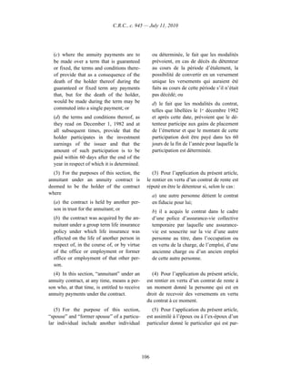 C.R.C., c. 945 — July 11, 2010




  (c) where the annuity payments are to               ou déterminée, le fait que les modalités
  be made over a term that is guaranteed              prévoient, en cas de décès du détenteur
  or fixed, the terms and conditions there-           au cours de la période d’étalement, la
  of provide that as a consequence of the             possibilité de convertir en un versement
  death of the holder thereof during the              unique les versements qui auraient été
  guaranteed or fixed term any payments               faits au cours de cette période s’il n’était
  that, but for the death of the holder,              pas décédé; ou
  would be made during the term may be                d) le fait que les modalités du contrat,
  commuted into a single payment; or                  telles que libellées le 1er décembre 1982
  (d) the terms and conditions thereof, as            et après cette date, prévoient que le dé-
  they read on December 1, 1982 and at                tenteur participe aux gains de placement
  all subsequent times, provide that the              de l’émetteur et que le montant de cette
  holder participates in the investment               participation doit être payé dans les 60
  earnings of the issuer and that the                 jours de la fin de l’année pour laquelle la
  amount of such participation is to be               participation est déterminée.
  paid within 60 days after the end of the
  year in respect of which it is determined.
  (3) For the purposes of this section, the          (3) Pour l’application du présent article,
annuitant under an annuity contract is            le rentier en vertu d’un contrat de rente est
deemed to be the holder of the contract           réputé en être le détenteur si, selon le cas :
where                                                 a) une autre personne détient le contrat
  (a) the contract is held by another per-            en fiducie pour lui;
  son in trust for the annuitant; or                  b) il a acquis le contrat dans le cadre
  (b) the contract was acquired by the an-            d’une police d’assurance-vie collective
  nuitant under a group term life insurance           temporaire par laquelle une assurance-
  policy under which life insurance was               vie est souscrite sur la vie d’une autre
  effected on the life of another person in           personne au titre, dans l’occupation ou
  respect of, in the course of, or by virtue          en vertu de la charge, de l’emploi, d’une
  of the office or employment or former               ancienne charge ou d’un ancien emploi
  office or employment of that other per-             de cette autre personne.
  son.
  (4) In this section, “annuitant” under an          (4) Pour l’application du présent article,
annuity contract, at any time, means a per-       est rentier en vertu d’un contrat de rente à
son who, at that time, is entitled to receive     un moment donné la personne qui est en
annuity payments under the contract.              droit de recevoir des versements en vertu
                                                  du contrat à ce moment.
   (5) For the purpose of this section,              (5) Pour l’application du présent article,
“spouse” and “former spouse” of a particu-        est assimilé à l’époux ou à l’ex-époux d’un
lar individual include another individual         particulier donné le particulier qui est par-




                                                106
 