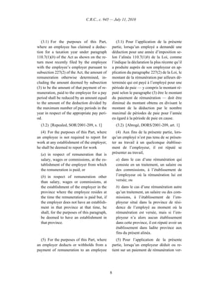 C.R.C., c. 945 — July 11, 2010




   (3.1) For the purposes of this Part,               (3.1) Pour l’application de la présente
where an employee has claimed a deduc-             partie, lorsqu’un employé a demandé une
tion for a taxation year under paragraph           déduction pour une année d’imposition se-
110.7(1)(b) of the Act as shown on the re-         lon l’alinéa 110.7(1)b) de la Loi, comme
turn most recently filed by the employee           l’indique la déclaration la plus récente qu’il
with the employee’s employer pursuant to           a produite auprès de son employeur en ap-
subsection 227(2) of the Act, the amount of        plication du paragraphe 227(2) de la Loi, le
remuneration otherwise determined, in-             montant de la rémunération par ailleurs dé-
cluding the amount deemed by subsection            terminée qui est payé à l’employé pour une
(3) to be the amount of that payment of re-        période de paie — y compris le montant ré-
muneration, paid to the employee for a pay         puté selon le paragraphe (3) être le montant
period shall be reduced by an amount equal         du paiement de rémunération — doit être
to the amount of the deduction divided by          diminué du montant obtenu en divisant le
the maximum number of pay periods in the           montant de la déduction par le nombre
year in respect of the appropriate pay peri-       maximal de périodes de paie pour l’année
od.                                                eu égard à la période de paie en cause.
  (3.2) [Repealed, SOR/2001-209, s. 1]               (3.2) [Abrogé, DORS/2001-209, art. 1]
  (4) For the purposes of this Part, where            (4) Aux fins de la présente partie, lors-
an employee is not required to report for          qu’un employé n’est pas tenu de se présen-
work at any establishment of the employer,         ter au travail à un quelconque établisse-
he shall be deemed to report for work              ment de l’employeur, il est réputé se
  (a) in respect of remuneration that is           présenter au travail,
  salary, wages or commissions, at the es-           a) dans le cas d’une rémunération qui
  tablishment of the employer from which             consiste en un traitement, un salaire ou
  the remuneration is paid; or                       des commissions, à l’établissement de
  (b) in respect of remuneration other               l’employeur où la rémunération lui est
  than salary, wages or commissions, at              versée; ou
  the establishment of the employer in the           b) dans le cas d’une rémunération autre
  province where the employee resides at             qu’un traitement, un salaire ou des com-
  the time the remuneration is paid but, if          missions, à l’établissement de l’em-
  the employer does not have an establish-           ployeur situé dans la province de rési-
  ment in that province at that time, he             dence de l’employé au moment où la
  shall, for the purposes of this paragraph,         rémunération est versée, mais si l’em-
  be deemed to have an establishment in              ployeur n’a alors aucun établissement
  that province.                                     dans cette province, il est réputé avoir un
                                                     établissement dans ladite province aux
                                                     fins du présent alinéa.
  (5) For the purposes of this Part, where            (5) Pour l’application de la présente
an employer deducts or withholds from a            partie, lorsqu’un employeur déduit ou re-
payment of remuneration to an employee             tient sur un paiement de rémunération ver-




                                               8
 