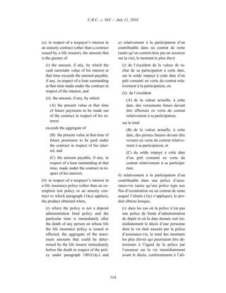 C.R.C., c. 945 — July 11, 2010




(a) in respect of a taxpayer’s interest in         a) relativement à la participation d’un
an annuity contract (other than a contract         contribuable dans un contrat de rente
issued by a life insurer), the amount that         (autre qu’un contrat émis par un assureur
is the greater of                                  sur la vie), le montant le plus élevé
  (i) the amount, if any, by which the               (i) de l’excédent de la valeur de ra-
  cash surrender value of his interest at            chat de sa participation à cette date,
  that time exceeds the amount payable,              sur le solde impayé à cette date d’un
  if any, in respect of a loan outstanding           prêt consenti en vertu du contrat rela-
  at that time made under the contract in            tivement à la participation, ou
  respect of the interest, and                       (ii) de l’excédent
  (ii) the amount, if any, by which                     (A) de la valeur actuelle, à cette
     (A) the present value at that time                 date, des versements futurs devant
     of future payments to be made out                  être effectués en vertu du contrat
     of the contract in respect of his in-              relativement à sa participation,
     terest                                          sur le total
  exceeds the aggregate of                              (B) de la valeur actuelle, à cette
     (B) the present value at that time of              date, des primes futures devant être
     future premiums to be paid under                   versées en vertu du contrat relative-
     the contract in respect of his inter-              ment à sa participation, et
     est, and                                           (C) du solde impayé à cette date
     (C) the amount payable, if any, in                 d’un prêt consenti en vertu du
     respect of a loan outstanding at that              contrat relativement à sa participa-
     time, made under the contract in re-               tion;
     spect of his interest;                        b) relativement à la participation d’un
(b) in respect of a taxpayer’s interest in         contribuable dans une police d’assu-
a life insurance policy (other than an ex-         rance-vie (autre qu’une police type aux
emption test policy or an annuity con-             fins d’exonération ou un contrat de rente
tract to which paragraph (1)(a) applies),          auquel l’alinéa (1)a) s’applique), le pro-
the product obtained when,                         duit obtenu lorsque,
  (i) where the policy is not a deposit              (i) dans les cas où la police n’est pas
  administration fund policy and the                 une police de fonds d’administration
  particular time is immediately after               de dépôt et où la date donnée suit im-
  the death of any person on whose life              médiatement le décès d’une personne
  the life insurance policy is issued or             dont la vie était assurée par la police
  effected, the aggregate of the maxi-               d’assurance-vie, le total des montants
  mum amounts that could be deter-                   les plus élevés qui pourraient être dé-
  mined by the life insurer immediately              terminés à l’égard de la police par
  before the death in respect of the poli-           l’assureur sur la vie immédiatement
  cy under paragraph 1401(1)(c) and                  avant le décès, conformément à l’ali-




                                             114
 