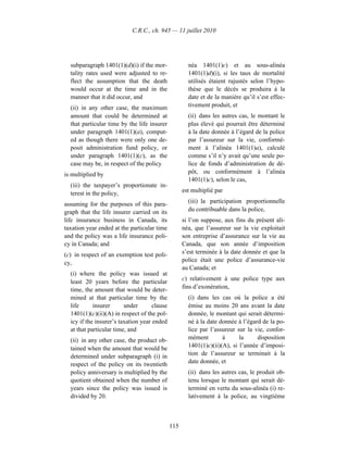 C.R.C., ch. 945 — 11 juillet 2010




  subparagraph 1401(1)(d)(i) if the mor-              néa 1401(1)c) et au sous-alinéa
  tality rates used were adjusted to re-              1401(1)d)(i), si les taux de mortalité
  flect the assumption that the death                 utilisés étaient rajustés selon l’hypo-
  would occur at the time and in the                  thèse que le décès se produira à la
  manner that it did occur, and                       date et de la manière qu’il s’est effec-
  (ii) in any other case, the maximum                 tivement produit, et
  amount that could be determined at                  (ii) dans les autres cas, le montant le
  that particular time by the life insurer            plus élevé qui pourrait être déterminé
  under paragraph 1401(1)(a), comput-                 à la date donnée à l’égard de la police
  ed as though there were only one de-                par l’assureur sur la vie, conformé-
  posit administration fund policy, or                ment à l’alinéa 1401(1)a), calculé
  under paragraph 1401(1)(c), as the                  comme s’il n’y avait qu’une seule po-
  case may be, in respect of the policy               lice de fonds d’administration de dé-
is multiplied by                                      pôt, ou conformément à l’alinéa
                                                      1401(1)c), selon le cas,
  (iii) the taxpayer’s proportionate in-
  terest in the policy,                             est multiplié par

assuming for the purposes of this para-               (iii) la participation proportionnelle
graph that the life insurer carried on its            du contribuable dans la police,
life insurance business in Canada, its              si l’on suppose, aux fins du présent ali-
taxation year ended at the particular time          néa, que l’assureur sur la vie exploitait
and the policy was a life insurance poli-           son entreprise d’assurance sur la vie au
cy in Canada; and                                   Canada, que son année d’imposition
(c) in respect of an exemption test poli-           s’est terminée à la date donnée et que la
cy,                                                 police était une police d’assurance-vie
                                                    au Canada; et
  (i) where the policy was issued at
                                                    c) relativement à une police type aux
  least 20 years before the particular
  time, the amount that would be deter-             fins d’exonération,
  mined at that particular time by the                (i) dans les cas où la police a été
  life      insurer      under       clause           émise au moins 20 ans avant la date
  1401(1)(c)(ii)(A) in respect of the pol-            donnée, le montant qui serait détermi-
  icy if the insurer’s taxation year ended            né à la date donnée à l’égard de la po-
  at that particular time, and                        lice par l’assureur sur la vie, confor-
  (ii) in any other case, the product ob-             mément        à      la     disposition
  tained when the amount that would be                1401(1)c)(ii)(A), si l’année d’imposi-
  determined under subparagraph (i) in                tion de l’assureur se terminait à la
  respect of the policy on its twentieth              date donnée, et
  policy anniversary is multiplied by the             (ii) dans les autres cas, le produit ob-
  quotient obtained when the number of                tenu lorsque le montant qui serait dé-
  years since the policy was issued is                terminé en vertu du sous-alinéa (i) re-
  divided by 20.                                      lativement à la police, au vingtième



                                              115
 