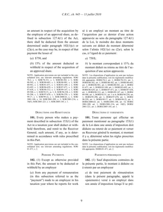 C.R.C., ch. 945 — 11 juillet 2010




an amount in respect of the acquisition by                      sé à un employé un montant au titre de
the employee of an approved share, as de-                       l’acquisition par ce dernier d’une action
fined in subsection 127.4(1) of the Act,                        approuvée au sens du paragraphe 127.4(1)
there shall be deducted from the amount                         de la Loi, le moindre des deux montants
determined under paragraph 102(1)(e) or                         suivants est déduit du montant déterminé
(2)(e), as the case may be, in respect of that                  selon l’alinéa 102(1)e) ou (2)e), selon le
payment the lesser of                                           cas, à l’égard de ce paiement :
   (a) $750, and                                                   a) 750 $;
   (b) 15% of the amount deducted or                               b) le montant correspondant à 15 % du
   withheld in respect of the acquisition of                       montant déduit ou retenu au titre de l’ac-
   an approved share.                                              quisition d’une action approuvée.
NOTE: Application provisions are not included in the con-       NOTE : Les dispositions d’application ne sont pas incluses
solidated text; see relevant amending regulations. SOR/         dans la présente codification; voir les règlements modifica-
78-2, s. 1; SOR/78-331, s. 1; SOR/80-382, s. 1; SOR/            tifs appropriés. DORS/78-2, art. 1; DORS/78-331, art. 1;
80-502, s. 1; SOR/80-683, s. 1; SOR/80-901, s. 1; SOR/          DORS/80-382, art. 1; DORS/80-502, art. 1; DORS/80-683,
80-941, s. 1; SOR/81-471, s. 1; SOR/83-349, s. 1; SOR/          art. 1; DORS/80-901, art. 1; DORS/80-941, art. 1; DORS/
83-692, s. 1; SOR/86-629, s. 1; SOR/87-471, s. 1; SOR/          81-471, art. 1; DORS/83-349, art. 1; DORS/83-692, art. 1;
87-638, s. 1; SOR/88-312, s. 1; SOR/89-147, s. 1; SOR/          DORS/86-629, art. 1; DORS/87-471, art. 1; DORS/87-638,
89-508, s. 1; SOR/92-51, ss. 1, 8; SOR/94-238, s. 1; SOR/       art. 1; DORS/88-312, art. 1; DORS/89-147, art. 1; DORS/
95-298, s. 1; SOR/97-470, s. 1; SOR/98-259, s. 1; SOR/          89-508, art. 1; DORS/92-51, art. 1 et 8; DORS/94-238, art.
99-17, s. 1; SOR/99-22, s. 1; SOR/2000-63, s. 1; SOR/           1; DORS/95-298, art. 1; DORS/97-470, art. 1; DORS/
2001-188, s. 14; SOR/2001-209, s. 1; SOR/2001-216, s.           98-259, art. 1; DORS/99-17, art. 1; DORS/99-22, art. 1;
10(F); SOR/2001-221, s. 1; SOR/2005-185, s. 1.                  DORS/2000-63, art. 1; DORS/2001-188, art. 14; DORS/
                                                                2001-209, art. 1; DORS/2001-216, art. 10(F); DORS/
                                                                2001-221, art. 1; DORS/2005-185, art. 1.

         DEDUCTIONS AND REMITTANCES                                        DÉDUCTIONS ET VERSEMENTS
   101. Every person who makes a pay-                              101. Toute personne qui effectue un
ment described in subsection 153(1) of the                      paiement mentionné au paragraphe 153(1)
Act in a taxation year shall deduct or with-                    de la Loi dans une année d’imposition doit
hold therefrom, and remit to the Receiver                       déduire ou retenir de ce paiement et verser
General, such amount, if any, as is deter-                      au Receveur général le montant, si montant
mined in accordance with rules prescribed                       il y a, déterminé selon les règles prescrites
in this Part.                                                   dans la présente partie.
NOTE: Application provisions are not included in the con-       NOTE : Les dispositions d’application ne sont pas incluses
solidated text; see relevant amending regulations. SOR/         dans la présente codification; voir les règlements modifica-
81-471, s. 2.                                                   tifs appropriés. DORS/81-471, art. 2.

                PERIODIC PAYMENTS                                             PAIEMENTS PÉRIODIQUES
   102. (1) Except as otherwise provided                           102. (1) Sauf dispositions contraires de
in this Part, the amount to be deducted or                      la présente partie, le montant à déduire ou
withheld by an employer                                         à retenir par un employeur
   (a) from any payment of remuneration                            a) de tout paiement de rémunération
   (in this subsection referred to as the                          (dans le présent paragraphe, appelé le
   “payment”) made to an employee in his                           «paiement») versé à un employé dans
   taxation year where he reports for work                         son année d’imposition lorsqu’il se pré-




                                                            9
 