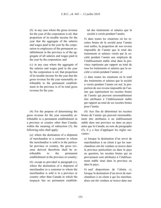 C.R.C., ch. 945 — 11 juillet 2010




  (b) in any case where the gross revenue                tal des traitements et salaires que la
  for the year of the corporation is nil, that           société a versés pendant l’année;
  proportion of its taxable income for the             b) dans toutes les situations où les re-
  year that the aggregate of the salaries              cettes brutes de la société pour l’année
  and wages paid in the year by the corpo-             sont nulles, la proportion de son revenu
  ration to employees of the permanent es-             imposable de l’année que le total des
  tablishment in the province is of the ag-            traitements et salaires versés par la so-
  gregate of all salaries and wages paid in            ciété pendant l’année aux employés de
  the year by the corporation; and                     l’établissement stable situé dans la pro-
  (c) in any case where the aggregate of               vince représente par rapport au total de
  the salaries and wages paid in the year              tous les traitements et salaires que la so-
  by the corporation is nil, that proportion           ciété a versés pendant l’année; et
  of its taxable income for the year that the          c) dans toutes les situations où le total
  gross revenue for the year reasonably at-            des traitements et salaires que la société
  tributable to the permanent establish-               a versés pendant l’année est nul, la pro-
  ment in the province is of its total gross           portion de son revenu imposable de l’an-
  revenue for the year.                                née que représentent les recettes brutes
                                                       de l’année qui peuvent raisonnablement
                                                       être attribuées à l’établissement stable
                                                       par rapport au total de ses recettes brutes
                                                       pour l’année.
   (4) For the purpose of determining the             (4) Aux fins de déterminer les recettes
gross revenue for the year reasonably at-          brutes de l’année qui peuvent raisonnable-
tributable to a permanent establishment in         ment être attribuées à un établissement
a province or country other than Canada,           stable dans une province ou dans un pays
within the meaning of subsection (3), the          autre que le Canada, au sens du paragraphe
following rules shall apply:                       (3), il y a lieu d’appliquer les règles sui-
  (a) where the destination of a shipment          vantes :
  of merchandise to a customer to whom                 a) lorsque la destination d’un envoi de
  the merchandise is sold is in the particu-           marchandises à un client à qui les mar-
  lar province or country, the gross rev-              chandises ont été vendues se trouve dans
  enue derived therefrom shall be at-                  la province particulière ou dans le pays
  tributable     to     the      permanent             en question, les recettes brutes qui en
  establishment in the province or country;            proviennent sont attribuées à l’établisse-
  (b) except as provided in paragraph (c),             ment stable situé dans la province ou
  where the destination of a shipment of               dans le pays;
  merchandise to a customer to whom the                b) sauf dispositions de l’alinéa c),
  merchandise is sold is in a province or              lorsque la destination d’un envoi de mar-
  country other than Canada in which the               chandises à un client à qui les marchan-
  taxpayer has no permanent establish-                 dises ont été vendues se trouve dans une




                                                 131
 