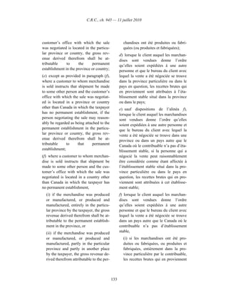 C.R.C., ch. 945 — 11 juillet 2010




customer’s office with which the sale                chandises ont été produites ou fabri-
was negotiated is located in the particu-            quées (ou produites et fabriquées);
lar province or country, the gross rev-            d) lorsque le client auquel les marchan-
enue derived therefrom shall be at-                dises sont vendues donne l’ordre
tributable     to     the     permanent            qu’elles soient expédiées à une autre
establishment in the province or country;          personne et que le bureau du client avec
(e) except as provided in paragraph (f),           lequel la vente a été négociée se trouve
where a customer to whom merchandise               dans la province particulière ou dans le
is sold instructs that shipment be made            pays en question, les recettes brutes qui
to some other person and the customer’s            en proviennent sont attribuées à l’éta-
office with which the sale was negotiat-           blissement stable situé dans la province
ed is located in a province or country             ou dans le pays;
other than Canada in which the taxpayer            e) sauf dispositions de l’alinéa f),
has no permanent establishment, if the             lorsque le client auquel les marchandises
person negotiating the sale may reason-            sont vendues donne l’ordre qu’elles
ably be regarded as being attached to the          soient expédiées à une autre personne et
permanent establishment in the particu-            que le bureau du client avec lequel la
lar province or country, the gross rev-            vente a été négociée se trouve dans une
enue derived therefrom shall be at-                province ou dans un pays autre que le
tributable     to      that   permanent            Canada où le contribuable n’a pas d’éta-
establishment;                                     blissement stable, si la personne qui a
(f) where a customer to whom merchan-              négocié la vente peut raisonnablement
dise is sold instructs that shipment be            être considérée comme étant affectée à
made to some other person and the cus-             l’établissement stable situé dans la pro-
tomer’s office with which the sale was             vince particulière ou dans le pays en
negotiated is located in a country other           question, les recettes brutes qui en pro-
than Canada in which the taxpayer has              viennent sont attribuées à cet établisse-
no permanent establishment,                        ment stable;
  (i) if the merchandise was produced              f) lorsque le client auquel les marchan-
  or manufactured, or produced and                 dises sont vendues donne l’ordre
  manufactured, entirely in the particu-           qu’elles soient expédiées à une autre
  lar province by the taxpayer, the gross          personne et que le bureau du client avec
  revenue derived therefrom shall be at-           lequel la vente a été négociée se trouve
  tributable to the permanent establish-           dans un pays autre que le Canada où le
  ment in the province, or                         contribuable n’a pas d’établissement
  (ii) if the merchandise was produced             stable,
  or manufactured, or produced and                   (i) si les marchandises ont été pro-
  manufactured, partly in the particular             duites ou fabriquées, ou produites et
  province and partly in another place               fabriquées, entièrement dans la pro-
  by the taxpayer, the gross revenue de-             vince particulière par le contribuable,
  rived therefrom attributable to the per-           les recettes brutes qui en proviennent



                                             133
 