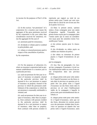 C.R.C., ch. 945 — 11 juillet 2010




its income for the purposes of Part I of the     représente par rapport au total de ses
Act.                                             primes nettes pour l’année qui sont com-
                                                 prises dans le calcul de son revenu aux fins
                                                 de la partie I de la Loi.
  (2) In this section, “net premiums” of a          (2) Dans le présent article, «primes
corporation for a taxation year means the        nettes» d’une compagnie pour une année
aggregate of the gross premiums received         d’imposition signifie l’ensemble des
by the corporation in the year (other than       primes brutes reçues par la compagnie dans
consideration received for annuities), mi-       l’année (autre que la cause ou considéra-
nus the aggregate for the year of                tion reçue pour des annuités) moins l’en-
  (a) premiums paid for reinsurance,             semble pour l’année

  (b) dividends or rebates paid or credited          a) des primes payées pour la réassu-
  to policyholders, and                              rance,

  (c) rebates or returned premiums paid in           b) des dividendes ou rabais payés ou
  respect of the cancellation of policies,           crédités aux titulaires de police,

by the corporation.                                  c) des rabais ou ristournes de primes
                                                     payées à l’égard d’annulations de po-
                                                     lices,
                                                 par la compagnie.
   (3) For the purposes of subsection (1),         (3) Aux fins du paragraphe (1), lors-
where an insurance corporation had no per-       qu’une compagnie d’assurance n’avait au-
manent establishment in a taxation year in       cun établissement stable au cours d’une an-
a particular province,                           née d’imposition dans une province
  (a) each net premium for that year in re-      donnée,
  spect of insurance on property situated            a) chaque prime nette pour cette année-
  in the particular province shall be                là à l’égard d’assurance sur des biens si-
  deemed to be a net premium in respect              tués dans la province en question est ré-
  of insurance on property situated in the           putée être une prime nette à l’égard
  province in which the permanent estab-             d’assurance sur des biens situés dans la
  lishment of the corporation to which the           province où est situé l’établissement
  net premium is reasonably attributable is          stable de la compagnie à laquelle la
  situated; and                                      prime nette peut raisonnablement être at-
  (b) each net premium for that year in re-          tribuée; et
  spect of insurance, other than on proper-          b) chaque prime nette pour cette année-
  ty, from contracts with persons resident           là à l’égard d’assurance, autre que sur
  in the particular province shall be                des biens, découlant de contrats passés
  deemed to be a net premium in respect              avec des personnes résidant dans la pro-
  of insurance, other than on property,              vince en question est réputée être une
  from contracts with persons resident in            prime nette à l’égard d’assurance, autre




                                               141
 