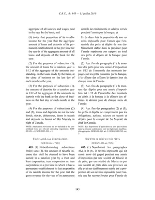 C.R.C., ch. 945 — 11 juillet 2010




   aggregate of all salaries and wages paid                       semble des traitements et salaires versés
   in the year by the bank; and                                   pendant l’année par la banque; et
   (b) twice that proportion of its taxable                       b) de deux fois la proportion de son re-
   income for the year that the aggregate                         venu imposable pour l’année que l’en-
   amount of loans and deposits of its per-                       semble des prêts et dépôts de son éta-
   manent establishment in the province for                       blissement stable dans la province pour
   the year is of the aggregate amount of all                     l’année représente par rapport au total
   loans and deposits of the bank for the                         des prêts et dépôts de la banque pour
   year.                                                          l’année.
   (2) For the purposes of subsection (1),                       (2) Aux fins du paragraphe (1), le mon-
the amount of loans for a taxation year is                    tant des prêts pour une année d’imposition
1/12 of the aggregate of the amounts out-                     est 1/12 de l’ensemble des montants im-
standing, on the loans made by the bank, at                   payés sur les prêts consentis par la banque,
the close of business on the last day of                      à la clôture des affaires le dernier jour de
each month in the year.                                       chaque mois de l’année.
   (3) For the purposes of subsection (1),                       (3) Aux fins du paragraphe (1), le mon-
the amount of deposits for a taxation year                    tant des dépôts pour une année d’imposi-
is 1/12 of the aggregate of the amounts on                    tion est 1/12 de l’ensemble des montants
deposit with the bank at the close of busi-                   en dépôt à la banque à la clôture des af-
ness on the last day of each month in the                     faires le dernier jour de chaque mois de
year.                                                         l’année.
   (4) For the purposes of subsections (2)                       (4) Aux fins des paragraphes (2) et (3),
and (3), loans and deposits do not include                    les prêts et dépôts ne comprennent pas les
bonds, stocks, debentures, items in transit                   obligations, actions, valeurs en transit et
and deposits in favour of Her Majesty in                      dépôts pour le compte de Sa Majesté du
right of Canada.                                              chef du Canada.
NOTE: Application provisions are not included in the con-     NOTE : Les dispositions d’application ne sont pas incluses
solidated text; see relevant amending regulations. SOR/       dans la présente codification; voir les règlements modifica-
80-949, s. 2; SOR/2009-302, s. 3.                             tifs appropriés. DORS/80-949, art. 2; DORS/2009-302, art.
                                                              3.

        TRUST AND LOAN CORPORATIONS                                   SOCIÉTÉS DE FIDUCIE ET DE PRÊTS
                 [SOR/94-686, s. 79(F)]                                       [DORS/94-686, art. 79(F)]

   405. (1) Notwithstanding subsections                          405. (1) Nonobstant les paragraphes
402(3) and (4), the amount of taxable in-                     402(3) et (4), le revenu imposable qui est
come that shall be deemed to have been                        censé avoir été gagné pendant une année
earned in a taxation year by a trust and                      d’imposition par une société de fiducie et
loan corporation, trust corporation or loan                   de prêts, par une société de fiducie ou par
corporation in a province in which it had a                   une société de prêts dans une province où
permanent establishment is that proportion                    elle avait un établissement stable est la pro-
of its taxable income for the year that the                   portion de son revenu imposable pour l’an-
gross revenue for the year of its permanent                   née que les recettes brutes pour l’année de



                                                            143
 
