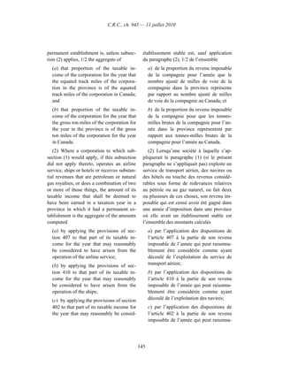 C.R.C., ch. 945 — 11 juillet 2010




permanent establishment is, unless subsec-        établissement stable est, sauf application
tion (2) applies, 1/2 the aggregate of            du paragraphe (2), 1/2 de l’ensemble
  (a) that proportion of the taxable in-              a) de la proportion du revenu imposable
  come of the corporation for the year that           de la compagnie pour l’année que le
  the equated track miles of the corpora-             nombre ajusté de milles de voie de la
  tion in the province is of the equated              compagnie dans la province représente
  track miles of the corporation in Canada;           par rapport au nombre ajusté de milles
  and                                                 de voie de la compagnie au Canada; et
  (b) that proportion of the taxable in-              b) de la proportion du revenu imposable
  come of the corporation for the year that           de la compagnie pour que les tonnes-
  the gross ton miles of the corporation for          milles brutes de la compagnie pour l’an-
  the year in the province is of the gross            née dans la province représentent par
  ton miles of the corporation for the year           rapport aux tonnes-milles brutes de la
  in Canada.                                          compagnie pour l’année au Canada.
   (2) Where a corporation to which sub-             (2) Lorsqu’une société à laquelle s’ap-
section (1) would apply, if this subsection       pliquerait le paragraphe (1) (si le présent
did not apply thereto, operates an airline        paragraphe ne s’appliquait pas) exploite un
service, ships or hotels or receives substan-     service de transport aérien, des navires ou
tial revenues that are petroleum or natural       des hôtels ou touche des revenus considé-
gas royalties, or does a combination of two       rables sous forme de redevances relatives
or more of those things, the amount of its        au pétrole ou au gaz naturel, ou fait deux
taxable income that shall be deemed to            ou plusieurs de ces choses, son revenu im-
have been earned in a taxation year in a          posable qui est censé avoir été gagné dans
province in which it had a permanent es-          une année d’imposition dans une province
tablishment is the aggregate of the amounts       où elle avait un établissement stable est
computed                                          l’ensemble des montants calculés
  (a) by applying the provisions of sec-              a) par l’application des dispositions de
  tion 407 to that part of its taxable in-            l’article 407 à la partie de son revenu
  come for the year that may reasonably               imposable de l’année qui peut raisonna-
  be considered to have arisen from the               blement être considérée comme ayant
  operation of the airline service;                   découlé de l’exploitation du service de
  (b) by applying the provisions of sec-              transport aérien;
  tion 410 to that part of its taxable in-            b) par l’application des dispositions de
  come for the year that may reasonably               l’article 410 à la partie de son revenu
  be considered to have arisen from the               imposable de l’année qui peut raisonna-
  operation of the ships;                             blement être considérée comme ayant
  (c) by applying the provisions of section           découlé de l’exploitation des navires;
  402 to that part of its taxable income for          c) par l’application des dispositions de
  the year that may reasonably be consid-             l’article 402 à la partie de son revenu
                                                      imposable de l’année qui peut raisonna-




                                                145
 