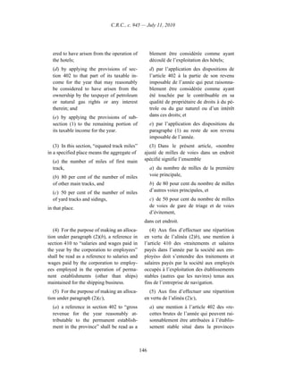 C.R.C., c. 945 — July 11, 2010




  ered to have arisen from the operation of           blement être considérée comme ayant
  the hotels;                                         découlé de l’exploitation des hôtels;
  (d) by applying the provisions of sec-              d) par l’application des dispositions de
  tion 402 to that part of its taxable in-            l’article 402 à la partie de son revenu
  come for the year that may reasonably               imposable de l’année qui peut raisonna-
  be considered to have arisen from the               blement être considérée comme ayant
  ownership by the taxpayer of petroleum              été touchée par le contribuable en sa
  or natural gas rights or any interest               qualité de propriétaire de droits à du pé-
  therein; and                                        trole ou du gaz naturel ou d’un intérêt
  (e) by applying the provisions of sub-              dans ces droits; et
  section (1) to the remaining portion of             e) par l’application des dispositions du
  its taxable income for the year.                    paragraphe (1) au reste de son revenu
                                                      imposable de l’année.
   (3) In this section, “equated track miles”        (3) Dans le présent article, «nombre
in a specified place means the aggregate of       ajusté de milles de voie» dans un endroit
  (a) the number of miles of first main           spécifié signifie l’ensemble
  track,                                              a) du nombre de milles de la première
  (b) 80 per cent of the number of miles              voie principale,
  of other main tracks, and                           b) de 80 pour cent du nombre de milles
  (c) 50 per cent of the number of miles              d’autres voies principales, et
  of yard tracks and sidings,                         c) de 50 pour cent du nombre de milles
in that place.                                        de voies de gare de triage et de voies
                                                      d’évitement,
                                                  dans cet endroit.
   (4) For the purpose of making an alloca-          (4) Aux fins d’effectuer une répartition
tion under paragraph (2)(b), a reference in       en vertu de l’alinéa (2)b), une mention à
section 410 to “salaries and wages paid in        l’article 410 des «traitements et salaires
the year by the corporation to employees”         payés dans l’année par la société aux em-
shall be read as a reference to salaries and      ployés» doit s’entendre des traitements et
wages paid by the corporation to employ-          salaires payés par la société aux employés
ees employed in the operation of perma-           occupés à l’exploitation des établissements
nent establishments (other than ships)            stables (autres que les navires) tenus aux
maintained for the shipping business.             fins de l’entreprise de navigation.
   (5) For the purpose of making an alloca-         (5) Aux fins d’effectuer une répartition
tion under paragraph (2)(c),                      en vertu de l’alinéa (2)c),
  (a) a reference in section 402 to “gross            a) une mention à l’article 402 des «re-
  revenue for the year reasonably at-                 cettes brutes de l’année qui peuvent rai-
  tributable to the permanent establish-              sonnablement être attribuées à l’établis-
  ment in the province” shall be read as a            sement stable situé dans la province»



                                                146
 