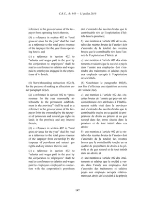 C.R.C., ch. 945 — 11 juillet 2010




  reference to the gross revenue of the tax-         doit s’entendre des recettes brutes que le
  payer from operating hotels therein;               contribuable tire de l’exploitation d’hô-
  (b) a reference in section 402 to “total           tels dans la province;
  gross revenue for the year” shall be read          b) une mention à l’article 402 de la «to-
  as a reference to the total gross revenue          talité des recettes brutes de l’année» doit
  of the taxpayer for the year from operat-          s’entendre de la totalité des recettes
  ing hotels; and                                    brutes que le contribuable tire dans l’an-
  (c) a reference in section 402 to                  née de l’exploitation d’hôtels; et
  “salaries and wages paid in the year by            c) une mention à l’article 402 des «trai-
  the corporation to employees” shall be             tements et salaires que la société a payés
  read as a reference to salaries and wages          dans l’année aux employés» doit s’en-
  paid to employees engaged in the opera-            tendre des traitements et salaires payés
  tions of its hotels.                               aux employés occupés à l’exploitation
                                                     de ses hôtels.
   (6) Notwithstanding subsection 402(5),          (6) Nonobstant le paragraphe 402(5),
for the purpose of making an allocation un-      aux fins d’effectuer une répartition en vertu
der paragraph (2)(d),                            de l’alinéa (2)d),
  (a) a reference in section 402 to “gross           a) une mention à l’article 402 des «re-
  revenue for the year reasonably at-                cettes brutes de l’année qui peuvent rai-
  tributable to the permanent establish-             sonnablement être attribuées à l’établis-
  ment in the province” shall be read as a           sement stable situé dans la province»
  reference to the gross revenue of the tax-         doit s’entendre des recettes brutes que le
  payer from the ownership by the taxpay-            contribuable touche en sa qualité de pro-
  er of petroleum and natural gas rights in          priétaire de droits au pétrole et au gaz
  lands in the province and any interest             naturel dans des terres situées dans la
  therein;                                           province et de tout intérêt dans ces
  (b) a reference in section 402 to “total           droits;
  gross revenue for the year” shall be read          b) une mention à l’article 402 de la «to-
  as a reference to the total gross revenue          talité des recettes brutes de l’année» doit
  of the taxpayer from ownership by the              s’entendre de la totalité des recettes
  taxpayer of petroleum and natural gas              brutes que le contribuable touche en sa
  rights and any interest therein; and               qualité de propriétaire de droits à du pé-
  (c) a reference in section 402 to                  trole et du gaz naturel et de tout intérêt
  “salaries and wages paid in the year by            dans ces droits; et
  the corporation to employees” shall be             c) une mention à l’article 402 des «trai-
  read as a reference to salaries and wages          tements et salaires que la société a ver-
  paid to employees employed in connec-              sés dans l’année aux employés» doit
  tion with the corporation’s petroleum              s’entendre des traitements et salaires
                                                     payés aux employés occupés relative-
                                                     ment aux droits de la société à du pétrole




                                               147
 