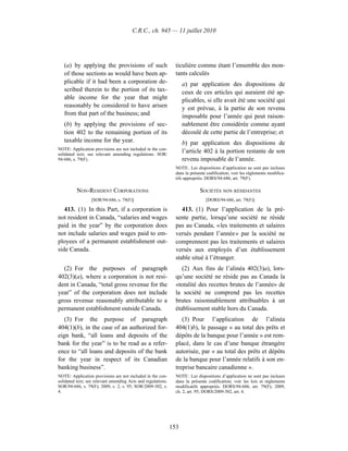 C.R.C., ch. 945 — 11 juillet 2010




   (a) by applying the provisions of such                       ticulière comme étant l’ensemble des mon-
   of those sections as would have been ap-                     tants calculés
   plicable if it had been a corporation de-                        a) par application des dispositions de
   scribed therein to the portion of its tax-                       ceux de ces articles qui auraient été ap-
   able income for the year that might                              plicables, si elle avait été une société qui
   reasonably be considered to have arisen                          y est prévue, à la partie de son revenu
   from that part of the business; and                              imposable pour l’année qui peut raison-
   (b) by applying the provisions of sec-                           nablement être considérée comme ayant
   tion 402 to the remaining portion of its                         découlé de cette partie de l’entreprise; et
   taxable income for the year.                                     b) par application des dispositions de
NOTE: Application provisions are not included in the con-
solidated text; see relevant amending regulations. SOR/
                                                                    l’article 402 à la portion restante de son
94-686, s. 79(F).                                                   revenu imposable de l’année.
                                                                NOTE : Les dispositions d’application ne sont pas incluses
                                                                dans la présente codification; voir les règlements modifica-
                                                                tifs appropriés. DORS/94-686, art. 79(F).

          NON-RESIDENT CORPORATIONS                                          SOCIÉTÉS NON RÉSIDANTES
                  [SOR/94-686, s. 79(F)]                                        [DORS/94-686, art. 79(F)]

   413. (1) In this Part, if a corporation is                      413. (1) Pour l’application de la pré-
not resident in Canada, “salaries and wages                     sente partie, lorsqu’une société ne réside
paid in the year” by the corporation does                       pas au Canada, « les traitements et salaires
not include salaries and wages paid to em-                      versés pendant l’année » par la société ne
ployees of a permanent establishment out-                       comprennent pas les traitements et salaires
side Canada.                                                    versés aux employés d’un établissement
                                                                stable situé à l’étranger.
  (2) For the purposes of paragraph                                (2) Aux fins de l’alinéa 402(3)a), lors-
402(3)(a), where a corporation is not resi-                     qu’une société ne réside pas au Canada la
dent in Canada, “total gross revenue for the                    «totalité des recettes brutes de l’année» de
year” of the corporation does not include                       la société ne comprend pas les recettes
gross revenue reasonably attributable to a                      brutes raisonnablement attribuables à un
permanent establishment outside Canada.                         établissement stable hors du Canada.
   (3) For the purpose of paragraph                                (3) Pour l’application de l’alinéa
404(1)(b), in the case of an authorized for-                    404(1)b), le passage « au total des prêts et
eign bank, “all loans and deposits of the                       dépôts de la banque pour l’année » est rem-
bank for the year” is to be read as a refer-                    placé, dans le cas d’une banque étrangère
ence to “all loans and deposits of the bank                     autorisée, par « au total des prêts et dépôts
for the year in respect of its Canadian                         de la banque pour l’année relatifs à son en-
banking business”.                                              treprise bancaire canadienne ».
NOTE: Application provisions are not included in the con-       NOTE : Les dispositions d’application ne sont pas incluses
solidated text; see relevant amending Acts and regulations.     dans la présente codification; voir les lois et règlements
SOR/94-686, s. 79(F); 2009, c. 2, s. 95; SOR/2009-302, s.       modificatifs appropriés. DORS/94-686, art. 79(F); 2009,
4.                                                              ch. 2, art. 95; DORS/2009-302, art. 4.




                                                              153
 