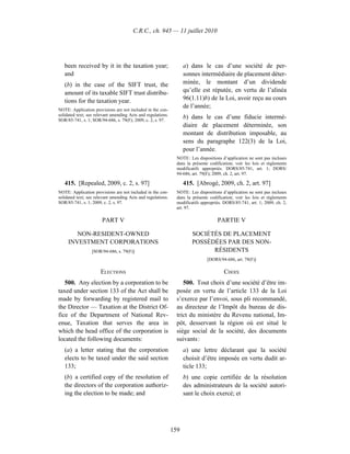 C.R.C., ch. 945 — 11 juillet 2010




   been received by it in the taxation year;                        a) dans le cas d’une société de per-
   and                                                              sonnes intermédiaire de placement déter-
   (b) in the case of the SIFT trust, the                           minée, le montant d’un dividende
   amount of its taxable SIFT trust distribu-                       qu’elle est réputée, en vertu de l’alinéa
   tions for the taxation year.                                     96(1.11)b) de la Loi, avoir reçu au cours
                                                                    de l’année;
NOTE: Application provisions are not included in the con-
solidated text; see relevant amending Acts and regulations.
SOR/85-741, s. 1; SOR/94-686, s. 79(F); 2009, c. 2, s. 97.
                                                                    b) dans le cas d’une fiducie intermé-
                                                                    diaire de placement déterminée, son
                                                                    montant de distribution imposable, au
                                                                    sens du paragraphe 122(3) de la Loi,
                                                                    pour l’année.
                                                                NOTE : Les dispositions d’application ne sont pas incluses
                                                                dans la présente codification; voir les lois et règlements
                                                                modificatifs appropriés. DORS/85-741, art. 1; DORS/
                                                                94-686, art. 79(F); 2009, ch. 2, art. 97.

   415. [Repealed, 2009, c. 2, s. 97]                               415. [Abrogé, 2009, ch. 2, art. 97]
NOTE: Application provisions are not included in the con-       NOTE : Les dispositions d’application ne sont pas incluses
solidated text; see relevant amending Acts and regulations.     dans la présente codification; voir les lois et règlements
SOR/85-741, s. 1; 2009, c. 2, s. 97.                            modificatifs appropriés. DORS/85-741, art. 1; 2009, ch. 2,
                                                                art. 97.

                       PART V                                                        PARTIE V

        NON-RESIDENT-OWNED                                              SOCIÉTÉS DE PLACEMENT
     INVESTMENT CORPORATIONS                                            POSSÉDÉES PAR DES NON-
                  [SOR/94-686, s. 79(F)]                                      RÉSIDENTS
                                                                                [DORS/94-686, art. 79(F)]

                      ELECTIONS                                                         CHOIX
   500. Any election by a corporation to be                        500. Tout choix d’une société d’être im-
taxed under section 133 of the Act shall be                     posée en vertu de l’article 133 de la Loi
made by forwarding by registered mail to                        s’exerce par l’envoi, sous pli recommandé,
the Director — Taxation at the District Of-                     au directeur de l’Impôt du bureau de dis-
fice of the Department of National Rev-                         trict du ministère du Revenu national, Im-
enue, Taxation that serves the area in                          pôt, desservant la région où est situé le
which the head office of the corporation is                     siège social de la société, des documents
located the following documents:                                suivants :
   (a) a letter stating that the corporation                        a) une lettre déclarant que la société
   elects to be taxed under the said section                        choisit d’être imposée en vertu dudit ar-
   133;                                                             ticle 133;
   (b) a certified copy of the resolution of                        b) une copie certifiée de la résolution
   the directors of the corporation authoriz-                       des administrateurs de la société autori-
   ing the election to be made; and                                 sant le choix exercé; et




                                                              159
 