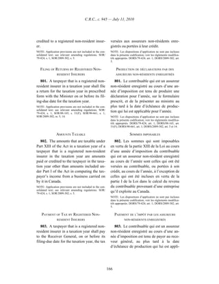 C.R.C., c. 945 — July 11, 2010




credited to a registered non-resident insur-                  versées aux assureurs non-résidents enre-
er.                                                           gistrés ou portées à leur crédit.
NOTE: Application provisions are not included in the con-     NOTE : Les dispositions d’application ne sont pas incluses
solidated text; see relevant amending regulations. SOR/       dans la présente codification; voir les règlements modifica-
79-424, s. 1; SOR/2009-302, s. 5.                             tifs appropriés. DORS/79-424, art. 1; DORS/2009-302, art.
                                                              5.

   FILING OF RETURNS BY REGISTERED NON-                           PRODUCTION DE DÉCLARATIONS PAR DES
              RESIDENT INSURERS                                   ASSUREURS NON-RÉSIDENTS ENREGISTRÉS

   801. A taxpayer that is a registered non-                     801. Le contribuable qui est un assureur
resident insurer in a taxation year shall file                non-résident enregistré au cours d’une an-
a return for the taxation year in prescribed                  née d’imposition est tenu de produire une
form with the Minister on or before its fil-                  déclaration pour l’année, sur le formulaire
ing-due date for the taxation year.                           prescrit, et de la présenter au ministre au
NOTE: Application provisions are not included in the con-     plus tard à la date d’échéance de produc-
solidated text; see relevant amending regulations. SOR/
79-424, s. 1; SOR/88-165, s. 31(F); SOR/90-661, s. 1;
                                                              tion qui lui est applicable pour l’année.
SOR/2009-302, ss. 5, 14.                                      NOTE : Les dispositions d’application ne sont pas incluses
                                                              dans la présente codification; voir les règlements modifica-
                                                              tifs appropriés. DORS/79-424, art. 1; DORS/88-165, art.
                                                              31(F); DORS/90-661, art. 1; DORS/2009-302, art. 5 et 14.

                AMOUNTS TAXABLE                                               SOMMES IMPOSABLES
   802. The amounts that are taxable under                       802. Les sommes qui sont imposables
Part XIII of the Act in a taxation year of a                  en vertu de la partie XIII de la Loi au cours
taxpayer that is a registered non-resident                    d’une année d’imposition du contribuable
insurer in the taxation year are amounts                      qui est un assureur non-résident enregistré
paid or credited to the taxpayer in the taxa-                 au cours de l’année sont celles qui ont été
tion year other than amounts included un-                     versées au contribuable, ou portées à son
der Part I of the Act in computing the tax-                   crédit, au cours de l’année, à l’exception de
payer’s income from a business carried on                     celles qui ont été incluses en vertu de la
by it in Canada.                                              partie I de la Loi dans le calcul du revenu
NOTE: Application provisions are not included in the con-     du contribuable provenant d’une entreprise
solidated text; see relevant amending regulations. SOR/
79-424, s. 1; SOR/2009-302, s. 5.
                                                              qu’il exploite au Canada.
                                                              NOTE : Les dispositions d’application ne sont pas incluses
                                                              dans la présente codification; voir les règlements modifica-
                                                              tifs appropriés. DORS/79-424, art. 1; DORS/2009-302, art.
                                                              5.

    PAYMENT OF TAX BY REGISTERED NON-                             PAIEMENT DE L’IMPÔT PAR LES ASSUREURS
            RESIDENT INSURERS                                          NON-RÉSIDENTS ENREGISTRÉS

   803. A taxpayer that is a registered non-                    803. Le contribuable qui est un assureur
resident insurer in a taxation year shall pay                 non-résident enregistré au cours d’une an-
to the Receiver General, on or before its                     née d’imposition est tenu de payer au rece-
filing-due date for the taxation year, the tax                veur général, au plus tard à la date
                                                              d’échéance de production qui lui est appli-




                                                            166
 