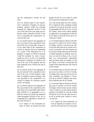 C.R.C., c. 945 — July 11, 2010




ing the corporation’s income for the                 graphe 66.2(2) de la Loi dans le calcul
year,                                                du revenu de la société pour l’année;
(d.2) an amount equal to the corpora-                d.2) une somme égale aux frais cumula-
tion’s cumulative Canadian oil and gas               tifs à l’égard de biens canadiens relatifs
property expense, within the meaning                 au pétrole et au gaz de la société, au sens
assigned by subsection 66.4(5) of the                du paragraphe 66.4(5) de la Loi, à la fin
Act, at the end of the year minus any de-            de l’année, moins toute somme déduite
duction under subsection 66.4(2) of the              en application du paragraphe 66.4(2) de
Act in computing the corporation’s in-               la Loi dans le calcul du revenu de la so-
come for the year,                                   ciété pour l’année;
(e) an amount equal to the aggregate of              e) un montant égal au total du coût indi-
the cost amount to the corporation at the            qué, pour la société à la fin de l’année,
end of the year of each debt owing to it,            de chaque créance à recouvrer par elle,
or any other right of the corporation to             ou de tout autre droit de la société de re-
receive an amount, that was outstanding              cevoir un montant, qui était impayé par
as a result of the disposition by it of              la suite de la disposition par elle de biens
property in respect of which an amount               à l’égard desquels un montant serait in-
would be included, by virtue of para-                clus, en vertu de l’alinéa a), b), c) ou h)
graph (a), (b), (c) or (h), in its qualified         dans ses investissements admissibles
investment in property in Canada at the              dans des biens situés au Canada, à la fin
end of the year if the property had not              de l’année si les biens n’avaient pas fait
been disposed of by it before the end of             l’objet d’une disposition par elle avant la
that year,                                           fin de l’année,
(f) an amount equal to the aggregate of              f) un montant égal au total du coût indi-
the cost amount to the corporation at the            qué, pour la société, à la fin de l’année,
end of the year of each property, other              de chaque bien, autre que des avoirs mi-
than a Canadian resource property, that              niers canadiens, qui figurait à l’inven-
was described in the corporation’s in-               taire de la société à l’égard d’une entre-
ventory in respect of a business carried             prise exploitée par elle au Canada,
on by it in Canada,                                  g) un montant égal au total du coût indi-
(g) an amount equal to the aggregate of              qué, pour la société, à la fin de l’année,
the cost amount to the corporation at the            de chaque créance (autre qu’une créance
end of the year of each debt (other than a           visée à l’alinéa e) ou une créance dont le
debt referred to in paragraph (e) or a               montant a été déduit en vertu de l’alinéa
debt the amount of which was deducted                20(1)p) de la Loi lors du calcul du reve-
under paragraph 20(1)(p) of the Act in               nu de la société pour l’année) à recou-
computing the corporation’s income for               vrer par elle
the year) owing to it                                  (i) à l’égard de toute transaction en
  (i) in respect of any transaction by                 vertu de laquelle un montant a été in-
  virtue of which an amount has been                   clus lors du calcul de son revenu pour




                                               172
 