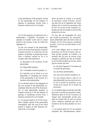 C.R.C., ch. 945 — 11 juillet 2010




  in the distribution of the property owned           droits qu’aurait la société, si la société
  by the partnership for the purpose of               de personnes cessait d’exister, d’avoir
  gaining or producing income from a                  une part lors de la répartition des biens
  business carried on by it in Canada.                détenus par la société de personnes afin
                                                      de tirer un revenu d’une entreprise ex-
                                                      ploitée par elle au Canada ou de lui faire
                                                      produire un revenu.
  (5) For the purposes of subsection (4), a          (5) Aux fins du paragraphe (4), pour
partnership’s “qualified investment in            une société de personnes, les «investisse-
property in Canada” at the end of a fiscal        ments admissibles dans des biens situés au
period is the amount, if any, by which the        Canada» à la fin d’un exercice constituent
aggregate of                                      la partie, s’il en est, du total obtenu en ad-
  (a) the cost amount to the partnership,         ditionnant
  at the end of the fiscal period, of land in         a) le coût indiqué, pour la société de
  Canada owned by it at that time for the             personnes, à la fin de l’exercice, des ter-
  purpose of gaining or producing income              rains qu’elle possède au Canada à ce
  from a business carried on by it in                 moment afin de tirer un revenu d’une
  Canada, other than land that is                     entreprise exploitée par elle au Canada,
    (i) described in the inventory of the             ou de lui faire produire un revenu, autres
    partnership,                                      que les terrains qui sont

    (ii) depreciable property,                          (i) des biens figurant à l’inventaire de
                                                        la société de personnes,
    (iii) a Canadian resource property, or
                                                        (ii) des biens amortissables,
    (iv) land the cost of which is or was
                                                        (iii) des avoirs miniers canadiens, ou
    deductible in computing the income
    of the partnership or the income of a               (iv) des terrains dont le coût est ou
    member of the partnership,                          était déductible lors du calcul du reve-
  (b) an amount equal to the aggregate of               nu de la société de personnes ou du
  the cost amount to the partnership, im-               revenu d’un associé de la société de
  mediately after the end of the fiscal peri-           personnes,
  od, of each depreciable property in                 b) un montant égal au total du coût indi-
  Canada owned by it for the purpose of               qué, pour la société de personnes, immé-
  gaining or producing income from a                  diatement après la fin de l’exercice, de
  business carried on by it in Canada,                chaque bien amortissable qu’elle pos-
  (c) an amount equal to 4/3 of the cumu-             sède au Canada afin de tirer un revenu
  lative eligible capital of the partnership          d’une entreprise exploitée par elle au
  immediately after the end of the fiscal             Canada ou de lui faire produire un reve-
  period in respect of each business car-             nu,
  ried on by it in Canada,                            c) un montant égal aux 4/3 du montant
                                                      cumulatif des immobilisations admis-




                                                179
 