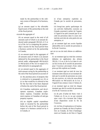 C.R.C., ch. 945 — 11 juillet 2010




    made by the partnership in the ordi-                ré d’une entreprise exploitée au
    nary course of that part of its business,           Canada par la société de personnes,
    and                                                 ou
  (g) an amount equal to the allowable                  (ii) lorsqu’une partie quelconque de
  liquid assets of the partnership at the end           ses activités habituelles exercées au
  of the fiscal period,                                 Canada consistait à prêter de l’argent,
exceeds the aggregate of                                à l’égard d’un prêt consenti par la so-
                                                        ciété de personnes dans le cours nor-
  (h) an amount equal to the total of all               mal des activités de cette partie de son
  amounts each of which is an amount de-                entreprise, et
  ducted under paragraph 20(1)(l), (l.1) or
  (n) of the Act in computing the partner-            g) un montant égal aux avoirs liquides
  ship’s income for the fiscal period from            admissibles de la société de personnes à
  a business carried on by the partnership            la fin de l’exercice,
  in Canada;                                      qui est en sus du total obtenu en addition-
  (i) an amount equal to the aggregate of         nant
  all amounts each of which is an amount              h) un montant égal au total des sommes
  deducted by the partnership in the fiscal           déduites en application des alinéas
  period under subparagraph 40(1)(a)(iii)             20(1)l), l.1) ou n) de la Loi dans le cal-
  or 44(1)(e)(iii) of the Act in respect of a         cul du revenu de la société de personnes
  debt referred to in paragraph (d);                  pour l’exercice provenant d’une entre-
  (j) an amount equal to the aggregate of             prise qu’elle exploite au Canada;
  each amount owing by the partnership at             i) un montant égal au total de tous les
  the end of the fiscal period on account of          montants dont chacun est un montant dé-
    (i) the purchase price of property that           duit par la société de personnes au cours
    is referred to in paragraph (a), (b) or           de son exercice, en vertu du sous-alinéa
    (e) or that would be so referred to but           40(1)a)(iii) ou 44(1)e)(iii) de la Loi, à
    for the fact that it has been disposed            l’égard d’une créance visée à l’alinéa d);
    of before the end of the fiscal period,           j) un montant égal au total de chaque
    (ii) Canadian exploration and devel-              montant que doit la société de personnes
    opment expenses, Canadian explo-                  à la fin de l’exercice au titre
    ration expense, Canadian develop-                   (i) du prix d’achat de biens visés à
    ment expense or Canadian oil and gas                l’alinéa a), b) ou e), ou qui seraient
    property expense,                                   ainsi visés s’ils n’avaient fait l’objet
    (iii) an eligible capital expenditure               d’une disposition avant la fin de
    made or incurred by the partnership                 l’exercice,
    before the end of the fiscal period in              (ii) de frais d’exploration et d’aména-
    respect of a business carried on by it              gement au Canada, de frais d’explora-
    in Canada, or                                       tion au Canada, de frais d’aménage-
                                                        ment au Canada ou de frais à l’égard




                                                181
 