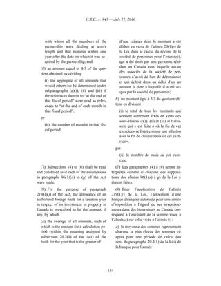 C.R.C., c. 945 — July 11, 2010




    with whom all the members of the                   d’une créance dont le montant a été
    partnership were dealing at arm’s                  déduit en vertu de l’alinéa 20(1)p) de
    length and that matures within one                 la Loi dans le calcul du revenu de la
    year after the date on which it was ac-            société de personnes pour l’exercice),
    quired by the partnership; and                     qui a été émis par une personne rési-
  (b) an amount equal to 4/3 of the quo-               dant au Canada avec laquelle aucun
  tient obtained by dividing                           des associés de la société de per-
                                                       sonnes n’avait de lien de dépendance
    (i) the aggregate of all amounts that              et qui échoit dans un délai d’un an
    would otherwise be determined under                suivant la date à laquelle il a été ac-
    subparagraphs (a)(i), (ii) and (iii) if            quis par la société de personnes;
    the references therein to “at the end of
                                                     b) un montant égal à 4/3 du quotient ob-
    that fiscal period” were read as refer-
    ences to “at the end of each month in            tenu en divisant
    that fiscal period”,                               (i) le total de tous les montants qui
  by                                                   seraient autrement fixés en vertu des
                                                       sous-alinéas a)(i), (ii) et (iii) si l’allu-
    (ii) the number of months in that fis-             sion qui y est faite à «à la fin de cet
    cal period.                                        exercice» se lisait comme une allusion
                                                       à «à la fin de chaque mois de cet exer-
                                                       cice»,
                                                     par
                                                       (ii) le nombre de mois de cet exer-
                                                       cice.
  (7) Subsections (4) to (6) shall be read          (7) Les paragraphes (4) à (6) seront in-
and construed as if each of the assumptions      terprétés comme si chacune des supposi-
in paragraphs 96(1)(a) to (g) of the Act         tions des alinéas 96(1)a) à g) de la Loi y
were made.                                       étaient faites.
   (8) For the purpose of paragraph                 (8) Pour l’application de l’alinéa
219(1)(j) of the Act, the allowance of an        219(1)j) de la Loi, l’allocation d’une
authorized foreign bank for a taxation year      banque étrangère autorisée pour une année
in respect of its investment in property in      d’imposition à l’égard de ses investisse-
Canada is prescribed to be the amount, if        ments dans des biens situés au Canada cor-
any, by which                                    respond à l’excédent de la somme visée à
  (a) the average of all amounts, each of        l’alinéa a) sur celle visée à l’alinéa b) :
  which is the amount for a calculation pe-          a) la moyenne des sommes représentant
  riod (within the meaning assigned by               chacune la plus élevée des sommes ci-
  subsection 20.2(1) of the Act) of the              après pour une période de calcul (au
  bank for the year that is the greater of           sens du paragraphe 20.2(1) de la Loi) de
                                                     la banque pour l’année :




                                               184
 
