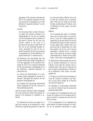 C.R.C., ch. 945 — 11 juillet 2010




     aggregate of the amounts estimated by             en vertu de la partie XIII de la Loi sur
     him in his required statement for the             le total des sommes qu’il a estimées
     year pursuant to paragraph (a) of the             dans l’état qui est exigé de lui pour
     definition “required statement” in sub-           l’année conformément à l’alinéa a) de
     section (4),                                      la définition d’« état exigé » au para-
  exceeds                                              graphe (4),

     (ii) the amount that would, if the pay-         dépasse
     ee makes the election referred to in              (ii) le montant qui serait, si le bénéfi-
     subparagraph (i), be the tax payable              ciaire fait le choix prévu au sous-ali-
     (on the assumption that no portion of             néa (i), celui de l’impôt payable (en
     the payee’s income for the year was               supposant qu’aucune partie du revenu
     income earned in the year in a                    du bénéficiaire pour l’année n’était un
     province) by the payee under Part I of            revenu gagné dans l’année dans une
     the Act on his estimated taxable in-              province) par le bénéficiaire en vertu
     come calculated by him in his re-                 de la partie I de la Loi, sur le revenu
     quired statement for the year pursuant            imposable estimatif qu’il a calculé
     to paragraph (b) of the definition “re-           dans l’état exigé de lui pour l’année
     quired statement” in subsection (4),              conformément à l’alinéa b) de la défi-
  (b) determine the percentage that the                nition « état exigé » au paragraphe (4),
  amount determined under paragraph (a)              b) déterminer le pourcentage que consti-
  is of the aggregate of the amounts esti-           tue le montant déterminé en vertu de
  mated by him in his required statement             l’alinéa a) du total des sommes qu’il a
  for the year pursuant to paragraph (a) of          estimées dans l’état qui est exigé de lui
  the definition “required statement” in             pour l’année conformément à l’alinéa a)
  subsection (4),                                    de la définition « état exigé » au para-
  (c) where the determination of a per-              graphe (4),
  centage under paragraph (b) results in a           c) lorsque le calcul d’un pourcentage en
  fraction, disregard the fraction for the           vertu de l’alinéa b) aboutit à une frac-
  purposes of paragraph (d),                         tion, ne pas tenir compte de la fraction
  (d) multiply the percentage determined             aux fins de l’alinéa d),
  under paragraph (b) by the amount of               d) multiplier le pourcentage déterminé
  the qualifying payment,                            en vertu de l’alinéa b) par le montant du
and the product obtained under paragraph             paiement admissible,
(d) is the amount by which the amount re-        et le produit de la multiplication faite aux
quired to be deducted or withheld is re-         termes de l’alinéa d) est le montant par le-
duced.                                           quel est réduit le montant qui doit être dé-
                                                 duit ou retenu.
  (2) Subsection (1) does not apply to re-          (2) Le paragraphe (1) ne s’applique pas
duce the amount to be deducted or with-          pour réduire le montant à déduire ou à rete-
held from a qualifying payment if, after the     nir sur un paiement admissible si, après



                                               187
 