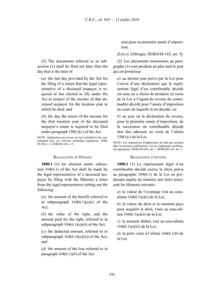 C.R.C., ch. 945 — 11 juillet 2010




                                                                    sion pour sa première année d’imposi-
                                                                    tion;
                                                                  d) et e) [Abrogés, DORS/88-165, art. 5]
  (2) The documents referred to in sub-                         (2) Les documents mentionnés au para-
section (1) shall be filed not later than the                 graphe (1) sont produits au plus tard le jour
day that is the later of                                      qui est postérieur
   (a) the last day provided by the Act for                       a) au dernier jour prévu par la Loi pour
   the filing of a return that the legal repre-                   l’envoi d’une déclaration que le repré-
   sentative of a deceased taxpayer is re-                        sentant légal d’un contribuable décédé
   quired or has elected to file under the                        est tenu ou a choisi de produire en vertu
   Act in respect of the income of that de-                       de la Loi à l’égard du revenu du contri-
   ceased taxpayer for the taxation year in                       buable décédé pour l’année d’imposition
   which he died; and                                             au cours de laquelle il est décédé; ou
   (b) the day the return of the income for                       b) au jour où la déclaration du revenu,
   the first taxation year of the deceased                        pour la première année d’imposition, de
   taxpayer’s estate is required to be filed                      la succession du contribuable décédé
   under paragraph 150(1)(c) of the Act.                          doit être adressée en vertu de l’alinéa
NOTE: Application provisions are not included in the con-         150(1)c) de la Loi.
solidated text; see relevant amending regulations. SOR/
                                                              NOTE : Les dispositions d’application ne sont pas incluses
85-696, s. 1; SOR/88-165, s. 5.
                                                              dans la présente codification; voir les règlements modifica-
                                                              tifs appropriés. DORS/85-696, art. 1; DORS/88-165, art. 5.

             REALIZATION OF OPTIONS                                         RÉALISATION D’OPTIONS
   1000.1 (1) An election under subsec-                         1000.1 (1) Le représentant légal d’un
tion 164(6.1) of the Act shall be made by                     contribuable décédé exerce le choix prévu
the legal representative of a deceased tax-                   au paragraphe 164(6.1) de la Loi en pro-
payer by filing with the Minister a letter                    duisant auprès du ministre une lettre préci-
from the legal representative setting out the                 sant les éléments suivants :
following:                                                        a) la valeur de l’avantage visé au sous-
   (a) the amount of the benefit referred to                      alinéa 164(6.1)a)(i) de la Loi;
   in subparagraph 164(6.1)(a)(i) of the                          b) la valeur du droit et le montant payé
   Act;
                                                                  pour acquérir le droit, visés au sous-ali-
   (b) the value of the right, and the                            néa 164(6.1)a)(ii) de la Loi;
   amount paid for the right, referred to in                      c) le montant déduit, visé au sous-alinéa
   subparagraph 164(6.1)(a)(ii) of the Act;
                                                                  164(6.1)a)(iii) de la Loi;
   (c) the deducted amount, referred to in
                                                                  d) la perte visée à l’alinéa 164(6.1)b) de
   subparagraph 164(6.1)(a)(iii) of the Act;
                                                                  la Loi.
   and
   (d) the amount of the loss referred to in
   paragraph 164(6.1)(b) of the Act.




                                                            191
 