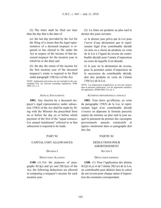 C.R.C., c. 945 — July 11, 2010




  (2) The letter shall be filed not later                       (2) La lettre est produite au plus tard le
than the day that is the later of                             dernier des jours suivants :
   (a) the last day provided by the Act for                       a) le dernier jour prévu par la Loi pour
   the filing of a return that the legal repre-                   l’envoi d’une déclaration que le repré-
   sentative of a deceased taxpayer is re-                        sentant légal d’un contribuable décédé
   quired or has elected to file under the                        est tenu ou a choisi de produire en vertu
   Act in respect of the income of that de-                       de la Loi à l’égard du revenu du contri-
   ceased taxpayer for the taxation year in                       buable décédé pour l’année d’imposition
   which he or she died, and                                      au cours de laquelle il est décédé;
   (b) the day the return of the income for                       b) le jour où la déclaration du revenu,
   the first taxation year of the deceased                        pour la première année d’imposition de
   taxpayer’s estate is required to be filed                      la succession du contribuable décédé,
   under paragraph 150(1)(c) of the Act.                          doit être produite en vertu de l’alinéa
NOTE: Application provisions are not included in the con-         150(1)c) de la Loi.
solidated text; see relevant amending regulations. SOR/
2005-123, s. 4.                                               NOTE : Les dispositions d’application ne sont pas incluses
                                                              dans la présente codification; voir les règlements modifica-
                                                              tifs appropriés. DORS/2005-123, art. 4.

              ANNUAL INSTALMENTS                                     ACOMPTES PROVISIONNELS ANNUELS
   1001. Any election by a deceased tax-                         1001. Tout choix qu’effectue, en vertu
payer’s legal representative under subsec-                    du paragraphe 159(5) de la Loi, le repré-
tion 159(5) of the Act shall be made by fil-                  sentant légal d’un contribuable décédé
ing with the Minister the prescribed form                     s’exerce en déposant la formule prescrite
on or before the day on or before which                       auprès du ministre au plus tard le jour au-
payment of the first of the “equal consecu-                   quel le paiement du premier des «acomptes
tive annual instalments” referred to in that                  provisionnels annuels consécutifs et
subsection is required to be made.                            égaux» mentionné dans ce paragraphe doit
                                                              être fait.

                      PART XI                                                      PARTIE XI

     CAPITAL COST ALLOWANCES                                                DÉDUCTIONS POUR
                                                                             AMORTISSEMENT
                      DIVISION I                                                     SECTION I

              DEDUCTIONS ALLOWED                                             DÉDUCTIONS PERMISES
   1100. (1) For the purposes of para-                           1100. (1) Pour l’application des alinéas
graphs 8(1)(j) and (p) and 20(1)(a) of the                    8(1)j) et p) et de l’alinéa 20(1)a) de la Loi,
Act, the following deductions are allowed                     un contribuable peut déduire dans le calcul
in computing a taxpayer’s income for each                     de son revenu pour chaque année d’imposi-
taxation year:                                                tion des montants correspondant :




                                                            192
 