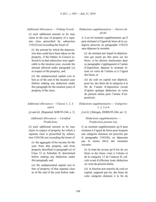 C.R.C., c. 945 — July 11, 2010




Additional Allowances — Fishing Vessels         Déductions supplémentaires — Navires de
 (i) such additional amount as he may                            pêche
 claim in the case of property of a sepa-           i) à un tel montant supplémentaire qu’il
 rate class prescribed by subsection                peut réclamer à l’égard de biens de la ca-
 1101(2) not exceeding the lesser of                tégorie prescrite au paragraphe 1101(2)
   (i) the amount by which the deprecia-            sans dépasser le moindre
   tion that could have been taken on the             (i) du montant par lequel la déprécia-
   property, if the Orders in Council re-             tion qui aurait pu être prise sur les
   ferred to in that subsection were appli-           biens, si les décrets mentionnés dans
   cable to the taxation year, exceeds the            ce paragraphe s’appliquaient à l’année
   amount allowed under paragraph (a)                 d’imposition, dépasse le montant al-
   in respect of the property, and                    loué en vertu de l’alinéa a) à l’égard
   (ii) the undepreciated capital cost to             des biens, et
   him as of the end of the taxation year             (ii) du coût en capital non déprécié,
   (before making any deduction under                 pour lui, des biens de la catégorie à la
   this paragraph for the taxation year) of           fin de l’année d’imposition (avant
   property of the class;                             d’opérer quelque déduction en vertu
                                                      du présent alinéa pour l’année d’im-
                                                      position);

Additional Allowances — Classes 1, 2, 3,        Déductions supplémentaires — Catégories
                 and 6                                         1, 2, 3 et 6
 (j) and (k) [Repealed, SOR/95-244, s. 1]           j) et k) [Abrogés, DORS/95-244, art. 1]

   Additional Allowances — Certified                   Déductions supplémentaires —
              Productions                                Productions portant visa
 (l) such additional amount as he may               l) au montant supplémentaire qu’il peut
 claim in respect of property for which a           réclamer à l’égard de biens pour lesquels
 separate class is prescribed by subsec-            une catégorie distincte est prescrite par
 tion 1101(5k) not exceeding the lesser of          le paragraphe 1101(5k), ne dépassant
   (i) the aggregate of his income for the          pas le moins élevé des montants
   year from that property and from                 suivants :
   property described in paragraph (n) of             (i) le total du revenu qu’il tire de ces
   Class 12 in Schedule II, determined                biens et des biens visés à l’alinéa n)
   before making any deduction under                  de la catégorie 12 de l’annexe II, cal-
   this paragraph, and                                culé avant d’effectuer toute déduction
   (ii) the undepreciated capital cost to             en vertu du présent alinéa,
   him of property of that separate class             (ii) la fraction non amortie du coût en
   as of the end of the year before mak-              capital, supporté par lui, des biens de
                                                      cette catégorie distincte à la fin de




                                              198
 